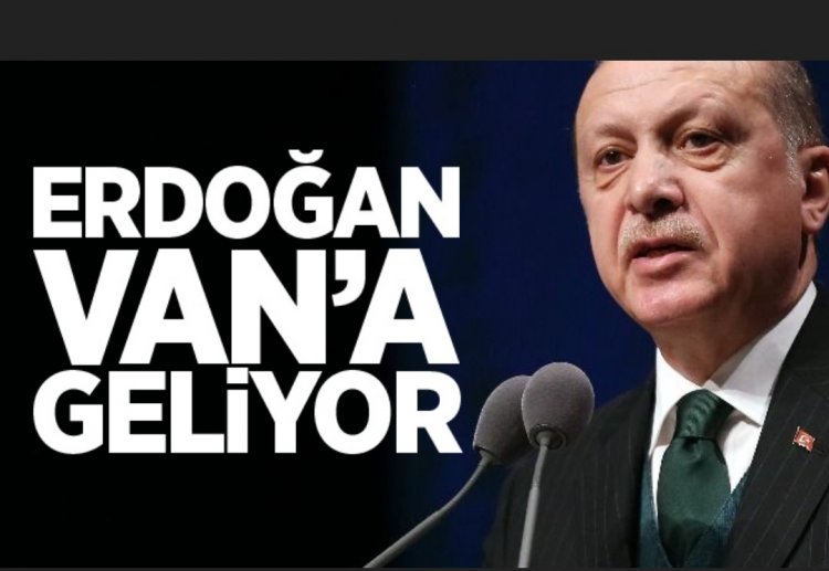 CUMHURBAŞKANI RECEP TAYYİP ERDOĞAN VAN'A GELİYOR!