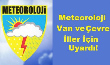 METEOROLOJİ VAN VE ÇEVRE İLLER İÇİN UYARIDA BULUNDU!