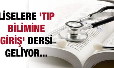 LİSELERE "TIP BİLİMİNE GİRİŞ" DERSİ GELİYOR 