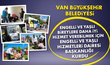 VAN BÜYÜKŞEHİR'DEN BİR İLK DAHA ENGELLİ VE YAŞLI HİZMETİ BAŞKANLIĞI KURDU