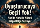Uyuşturucuya Geçit Yok! Van’da Mahalle Nöbeti Dalga Dalga Yayılıyor